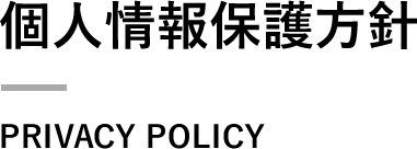 個人情報保護方針PRIVACY POLICY